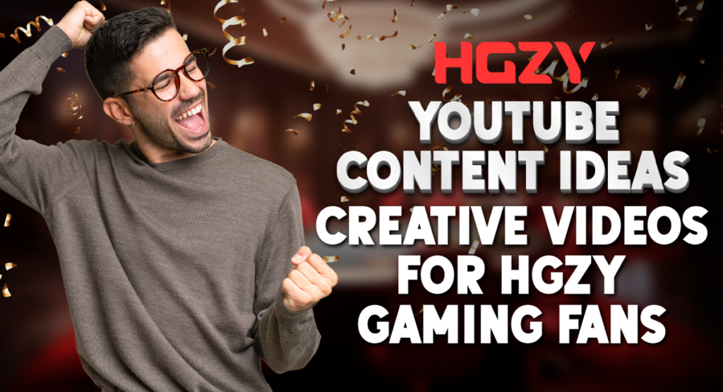 YouTube Content Creative Videos for HGZY Gaming Fans