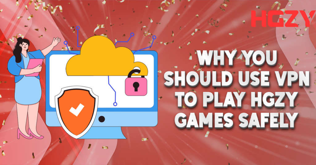 Why You Should Use VPN to Play HGZY Games Safely