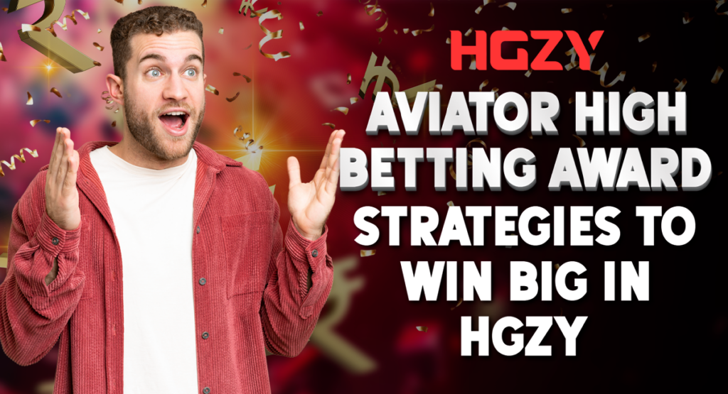 Aviator High Betting Award: Strategies to Win Big in HGZY